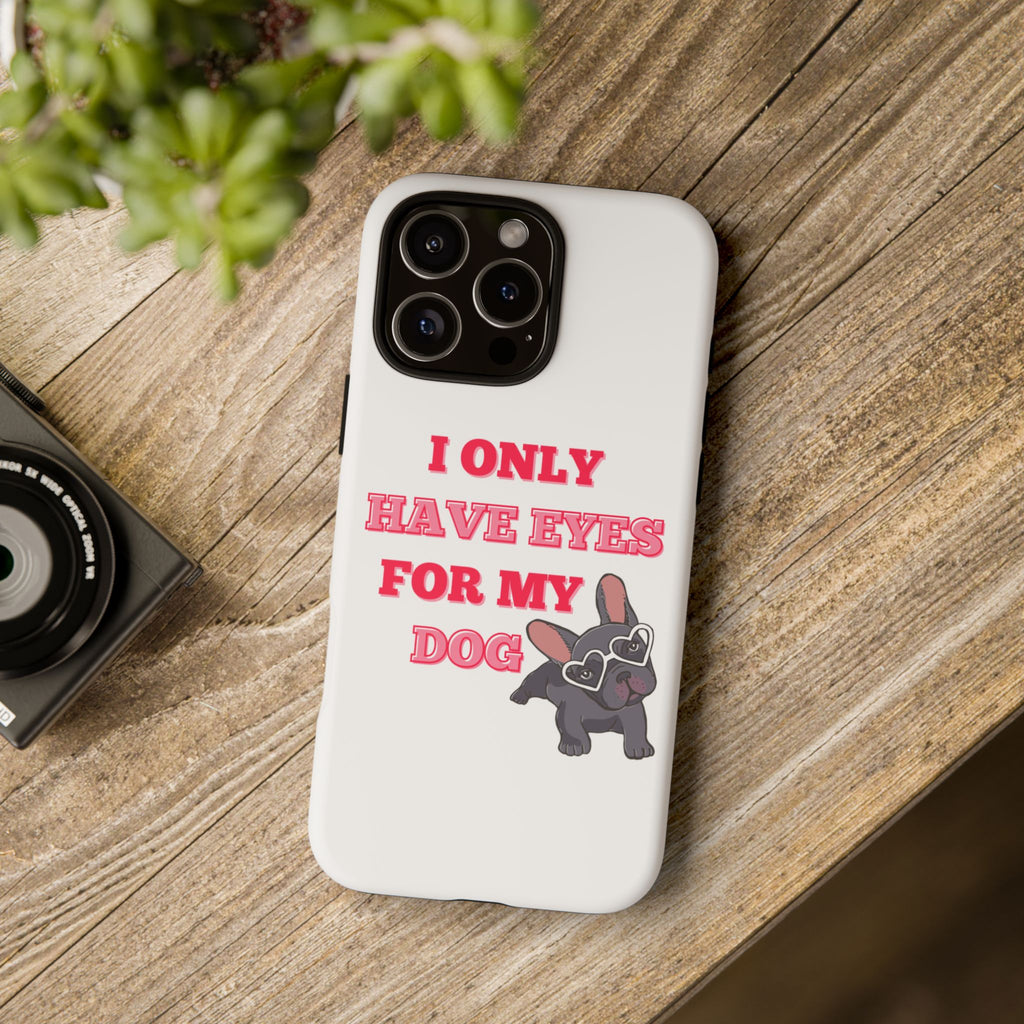 I Only Have Eyes For My Dog phone case | Tough Cases