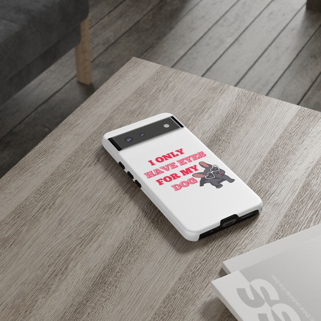 I Only Have Eyes For My Dog phone case | Tough Cases