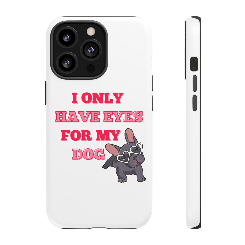 I Only Have Eyes For My Dog phone case | Tough Cases