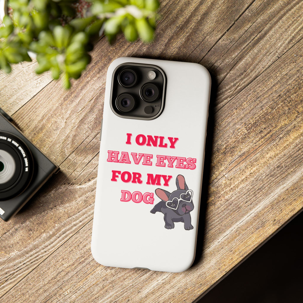 I Only Have Eyes For My Dog phone case | Tough Cases