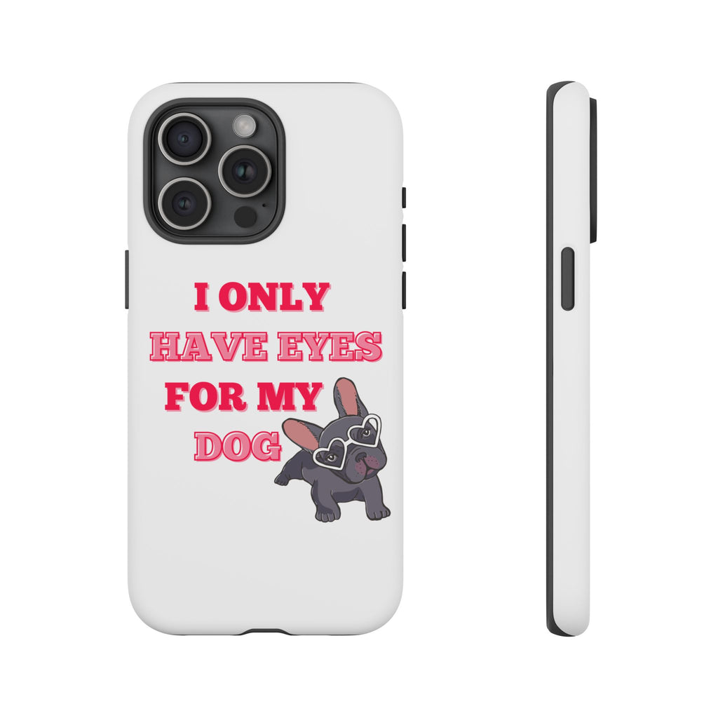 I Only Have Eyes For My Dog phone case | Tough Cases