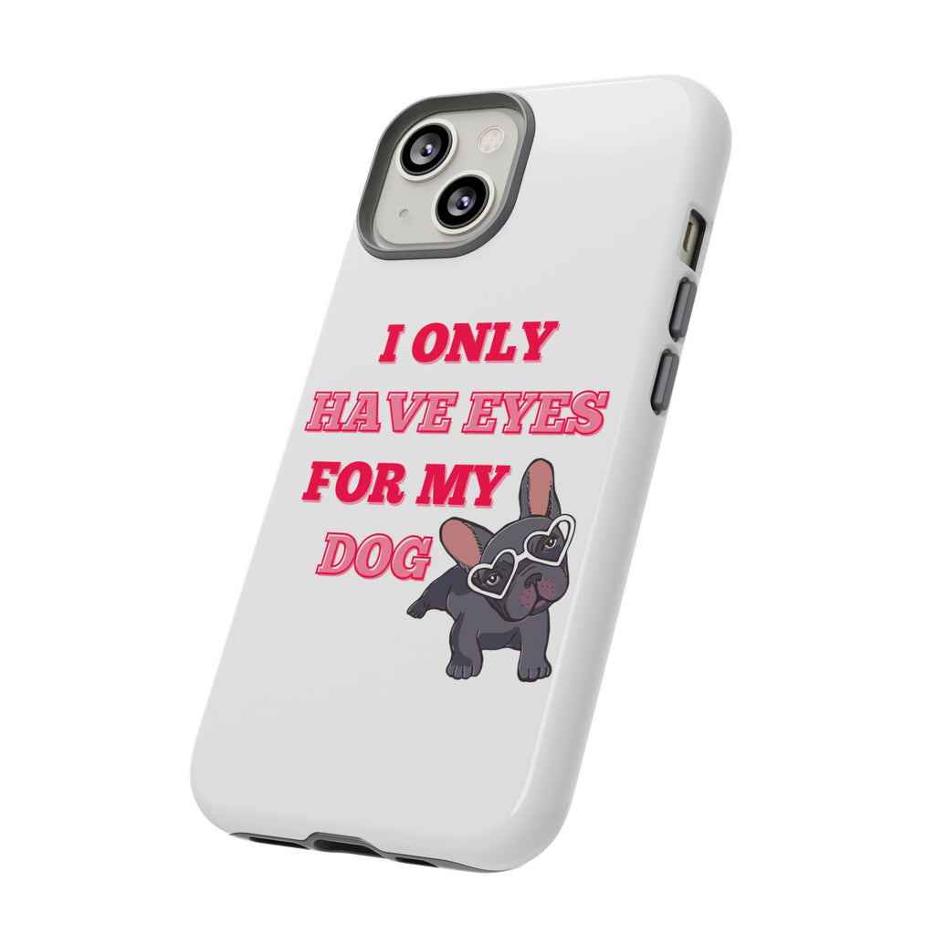 I Only Have Eyes For My Dog phone case | Tough Cases