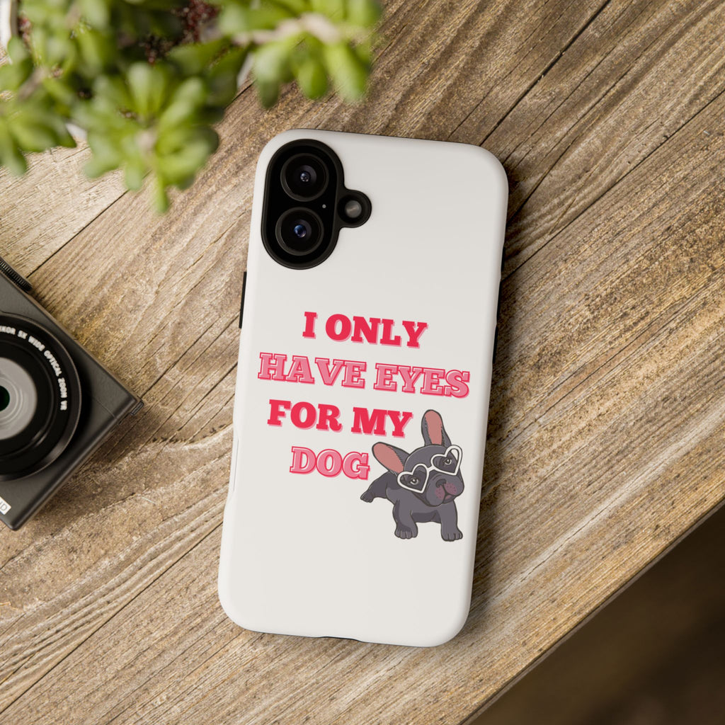 I Only Have Eyes For My Dog phone case | Tough Cases