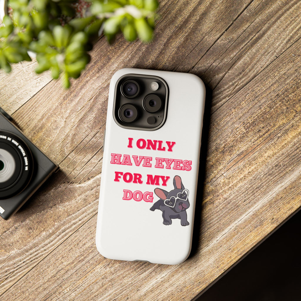I Only Have Eyes For My Dog phone case | Tough Cases