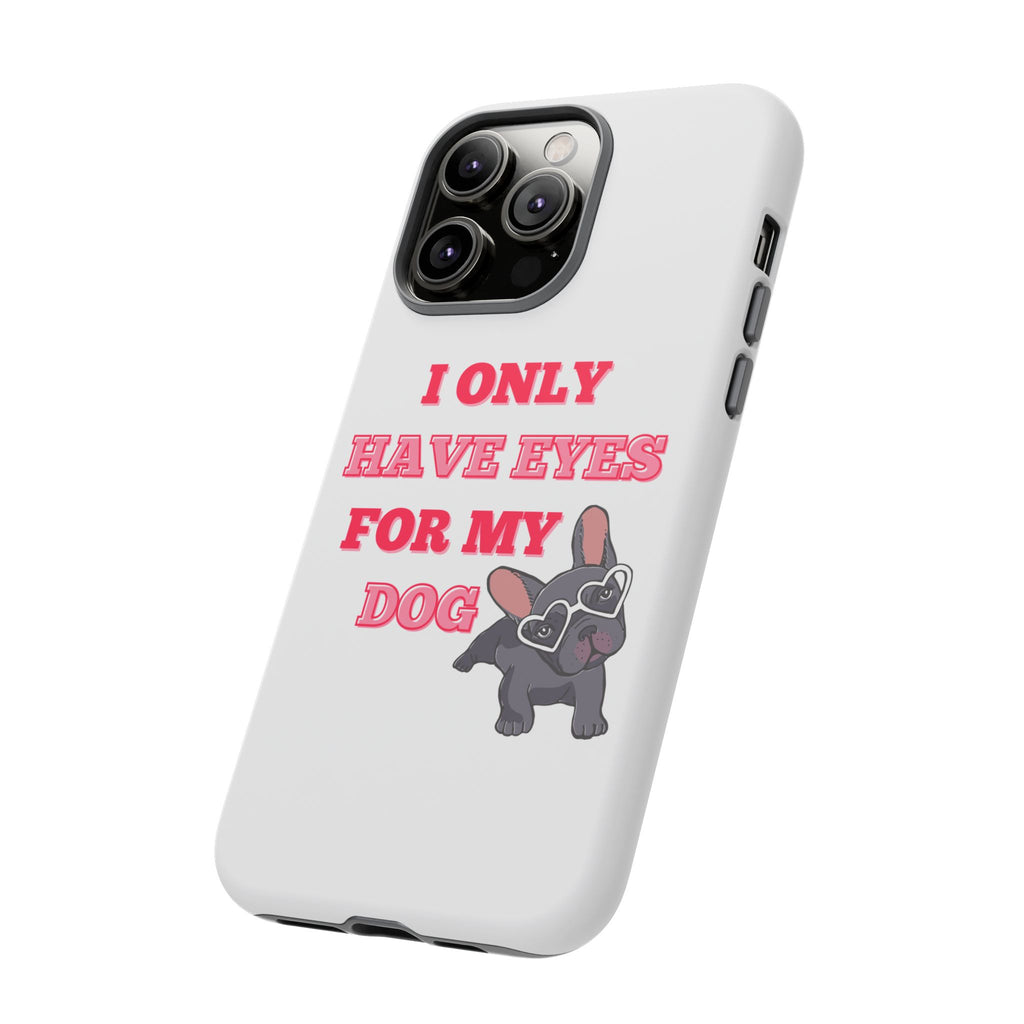 I Only Have Eyes For My Dog phone case | Tough Cases