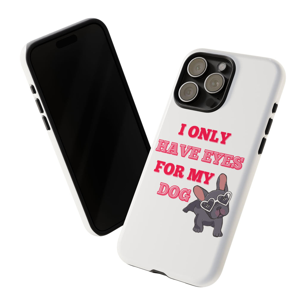 I Only Have Eyes For My Dog phone case | Tough Cases
