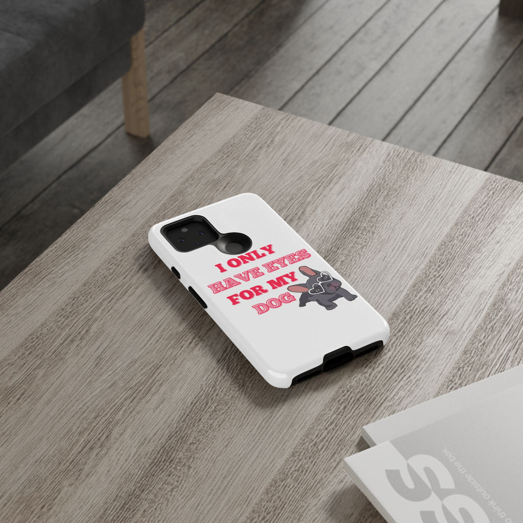 I Only Have Eyes For My Dog phone case | Tough Cases