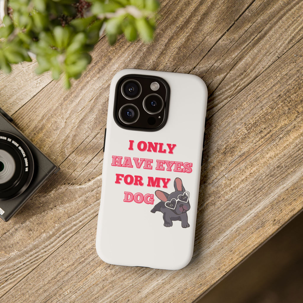 I Only Have Eyes For My Dog phone case | Tough Cases