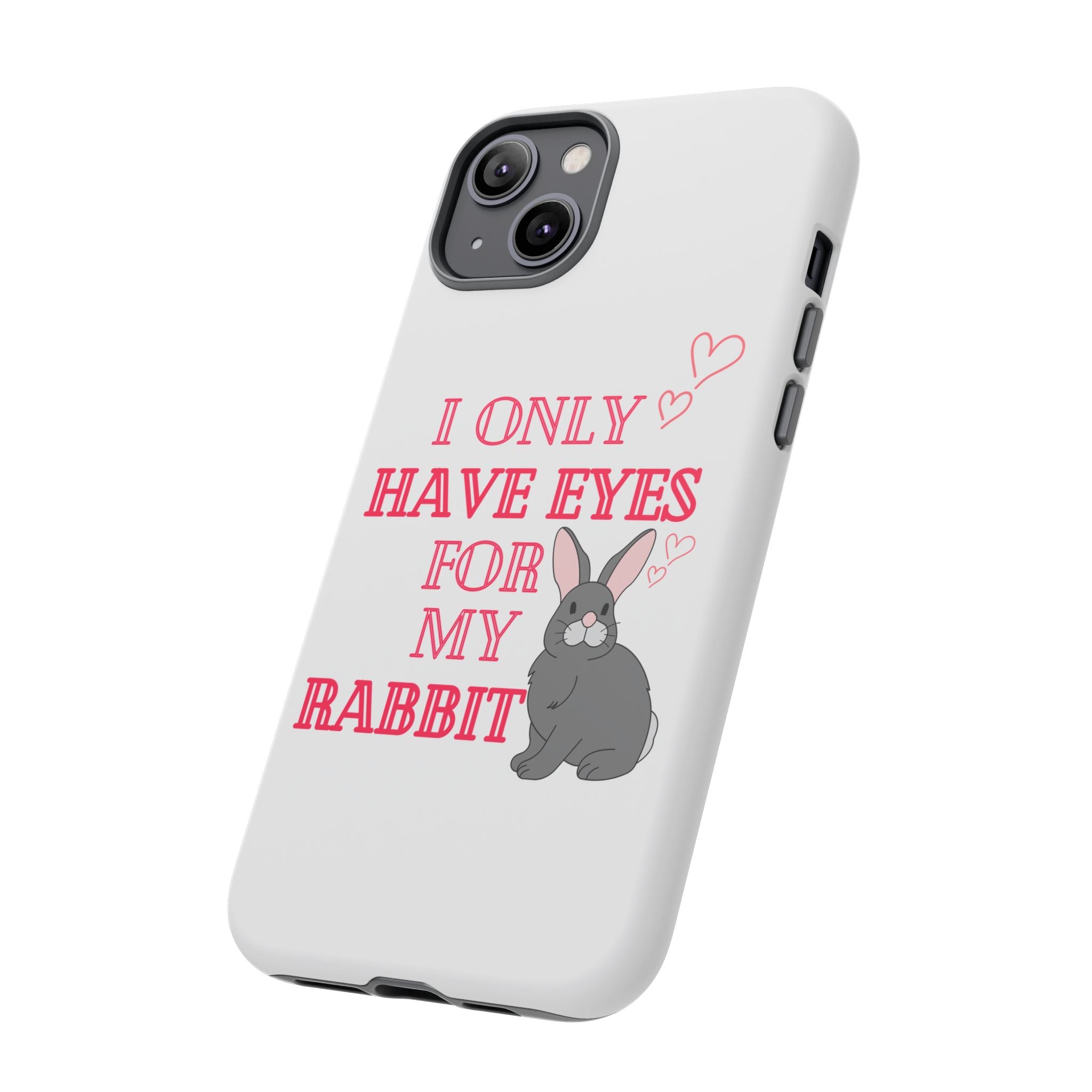 I Only Have Eyes For My Rabbit phone case | Bunny Design