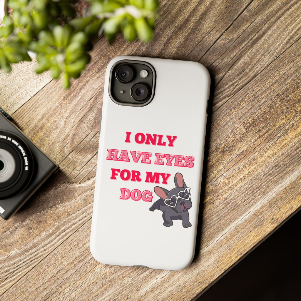 I Only Have Eyes For My Dog phone case | Tough Cases