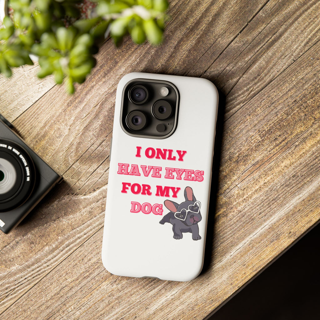 I Only Have Eyes For My Dog phone case | Tough Cases