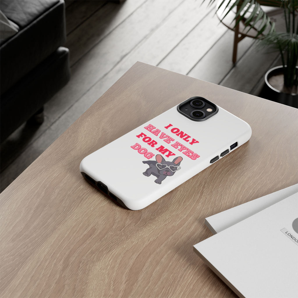 I Only Have Eyes For My Dog phone case | Tough Cases