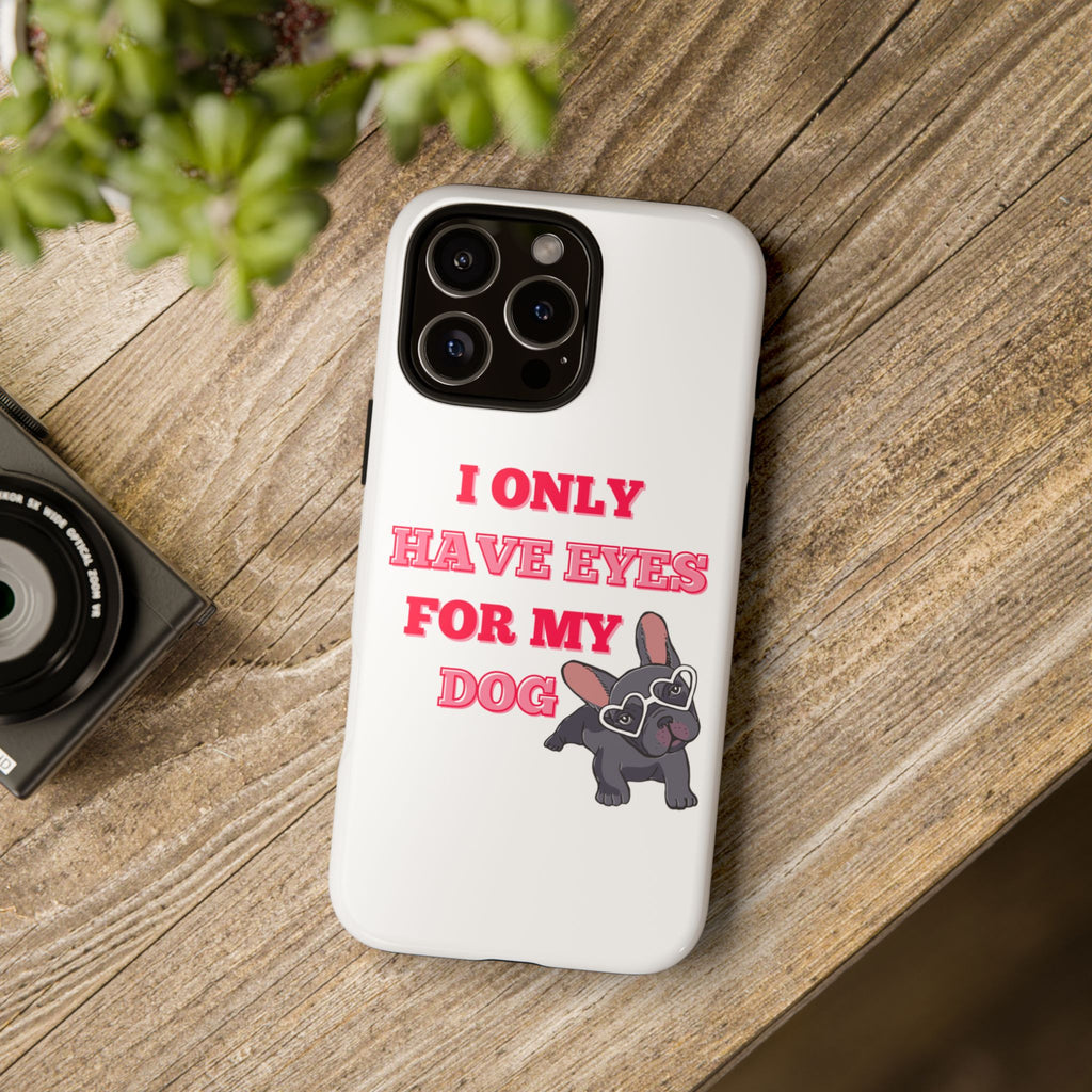 I Only Have Eyes For My Dog phone case | Tough Cases