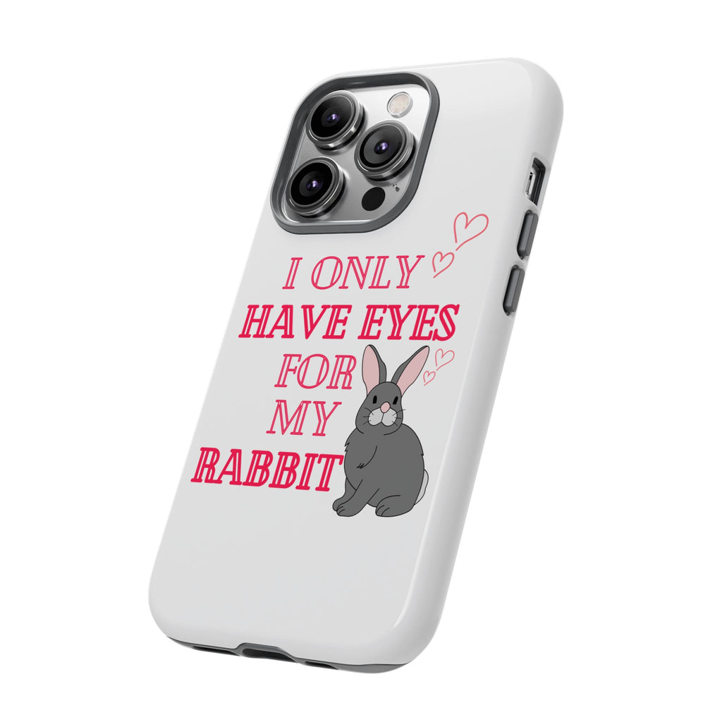 I Only Have Eyes For My Rabbit phone case | Bunny Design