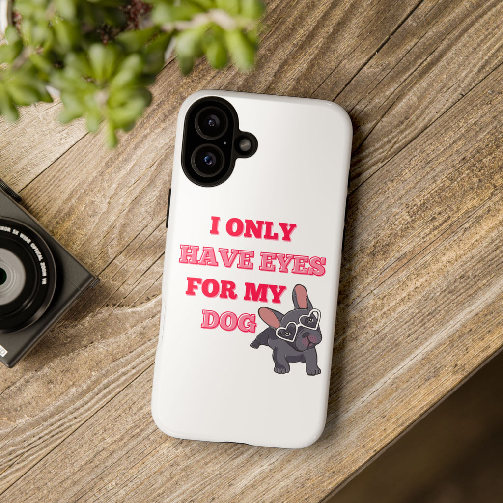 I Only Have Eyes For My Dog phone case | Tough Cases